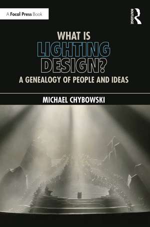 What Is Lighting Design?: A Genealogy of People and Ideas de Michael Chybowski