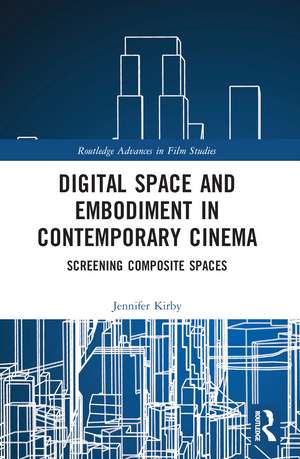 Digital Space and Embodiment in Contemporary Cinema: Screening Composite Spaces de Jennifer Kirby