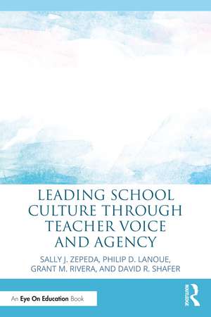 Leading School Culture through Teacher Voice and Agency de Sally J. Zepeda