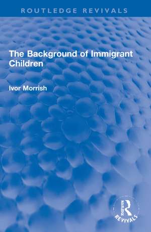 The Background of Immigrant Children de Ivor Morrish