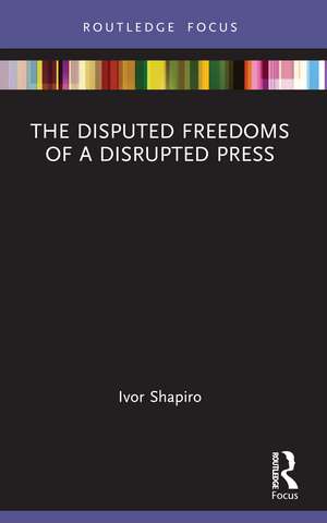 The Disputed Freedoms of a Disrupted Press de Ivor Shapiro