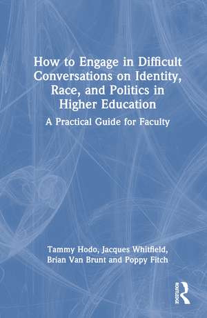 How to Engage in Difficult Conversations on Identity, Race, and Politics in Higher Education: A Practical Guide for Faculty de Tammy Hodo