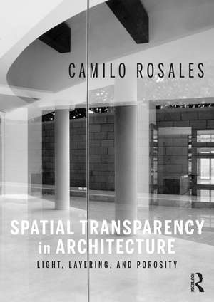 Spatial Transparency in Architecture: Light, Layering, and Porosity de Camilo Rosales