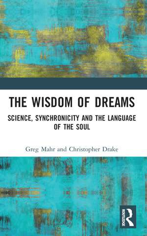 The Wisdom of Dreams: Science, Synchronicity and the Language of the Soul de Greg Mahr