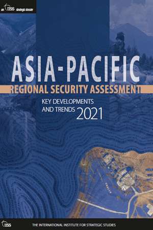 Asia-Pacific Regional Security Assessment 2021: Key Developments and Trends de The International Institute for Strategic Studies (IISS)