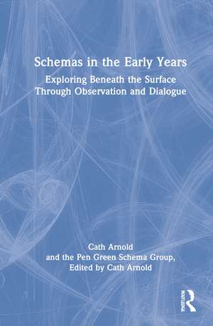 Schemas in the Early Years: Exploring Beneath the Surface Through Observation and Dialogue de Cath Arnold