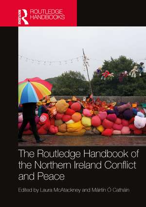 The Routledge Handbook of the Northern Ireland Conflict and Peace de Laura McAtackney