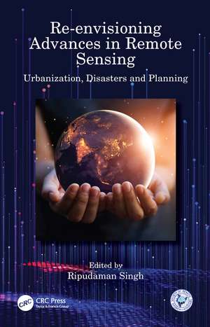 Re-envisioning Advances in Remote Sensing: Urbanization, Disasters and Planning de Ripudaman Singh