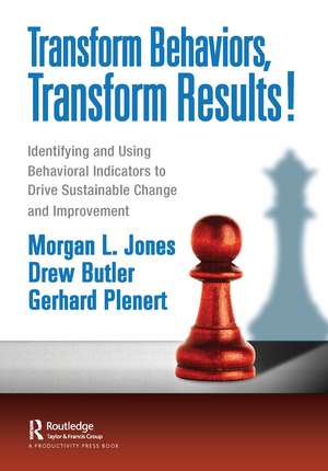 Transform Behaviors, Transform Results!: Identifying and Using Behavioral Indicators to Drive Sustainable Change and Improvement de Morgan Jones