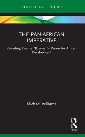 The Pan-African Imperative: Revisiting Kwame Nkrumah's Vision for African Development de Michael Williams