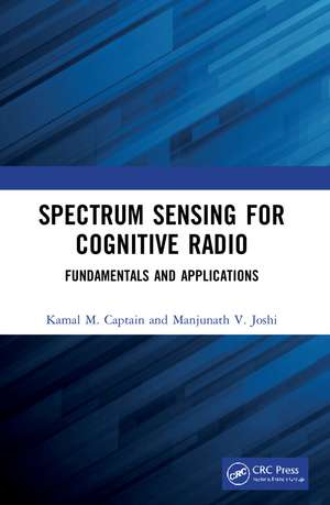 Spectrum Sensing for Cognitive Radio: Fundamentals and Applications de Kamal M. Captain