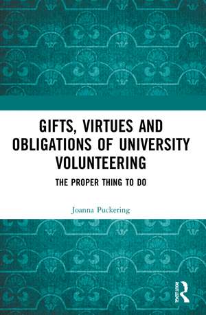 Gifts, Virtues and Obligations of University Volunteering: The Proper Thing to Do de Joanna Puckering