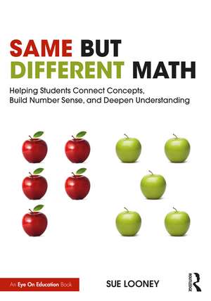 Same But Different Math: Helping Students Connect Concepts, Build Number Sense, and Deepen Understanding de Sue Looney