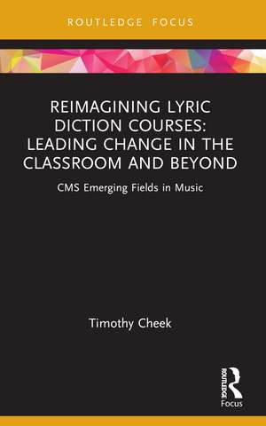 Reimagining Lyric Diction Courses: Leading Change in the Classroom and Beyond: CMS Emerging Fields in Music de Timothy Cheek