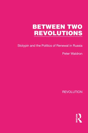 Between Two Revolutions: Stolypin and the Politics of Renewal in Russia de Peter Waldron