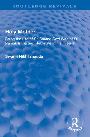 Holy Mother: Being the Life of Sri Sarada Devi Wife of Sri Ramakrishna and Helpmate in his mission de Swami Nikhilananda