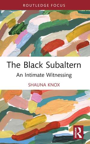 The Black Subaltern: An Intimate Witnessing de Shauna Knox