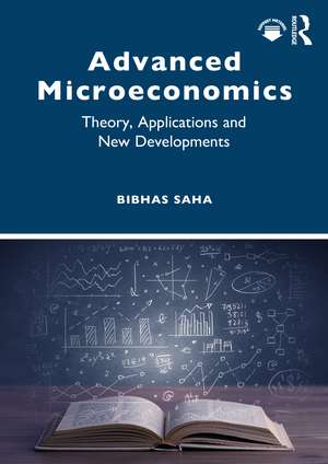 Advanced Microeconomics: Theory, Applications and New Developments de Bibhas Saha