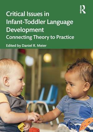 Critical Issues in Infant-Toddler Language Development: Connecting Theory to Practice de Daniel R. Meier