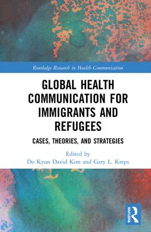 Global Health Communication for Immigrants and Refugees: Cases, Theories, and Strategies de Do Kyun David Kim