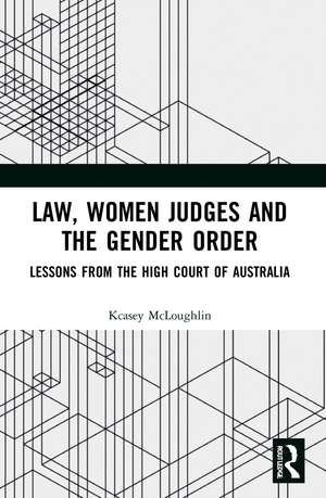 Law, Women Judges and the Gender Order: Lessons from the High Court of Australia de Kcasey McLoughlin