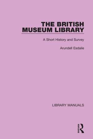 The British Museum Library: A Short History and Survey de Arundell Esdaile