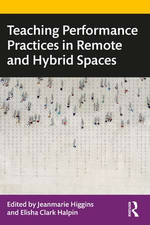 Teaching Performance Practices in Remote and Hybrid Spaces de Jeanmarie Higgins