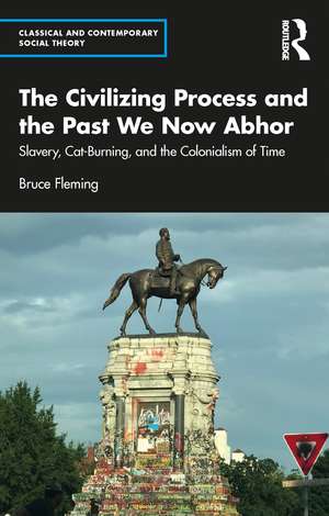 The Civilizing Process and the Past We Now Abhor: Slavery, Cat-Burning, and the Colonialism of Time de Bruce Fleming