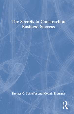 The Secrets to Construction Business Success de Thomas C. Schleifer