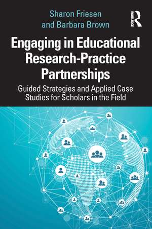 Engaging in Educational Research-Practice Partnerships: Guided Strategies and Applied Case Studies for Scholars in the Field de Sharon Friesen