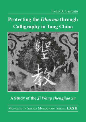 Protecting the Dharma through Calligraphy in Tang China: A Study of the Ji Wang shengjiao xu 集王聖教序 The Preface to the Buddhist Scriptures Engraved on Stone in Wang Xizhi’s Collated Characters de Pietro De Laurentis