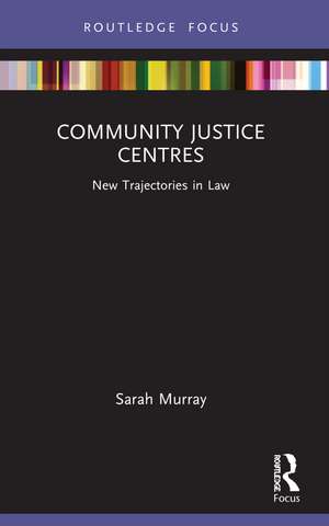 Community Justice Centres: New Trajectories in Law de Sarah Murray