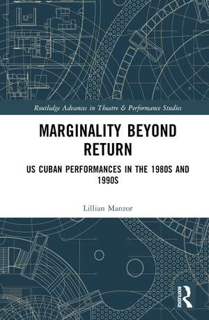 Marginality Beyond Return: US Cuban Performances in the 1980s and 1990s de Lillian Manzor