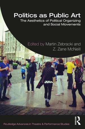 Politics as Public Art: The Aesthetics of Political Organizing and Social Movements de Martin Zebracki