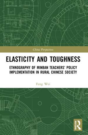 Elasticity and Toughness: Ethnography of Minban Teachers’ Policy Implementation in Rural Chinese Society de Feng Wei