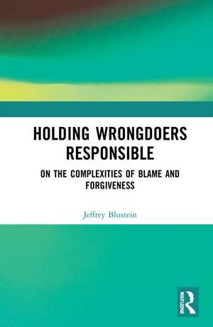 Holding Wrongdoers Responsible: On the Complexities of Blame and Forgiveness de Jeffrey Blustein
