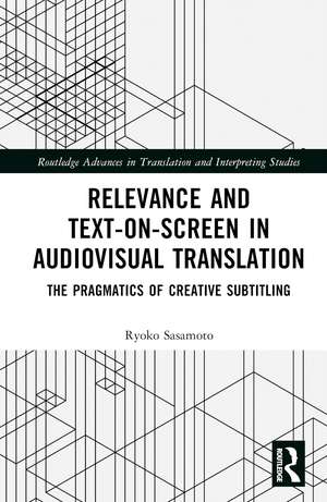 Relevance and Text-on-Screen in Audiovisual Translation: The Pragmatics of Creative Subtitling de Ryoko Sasamoto