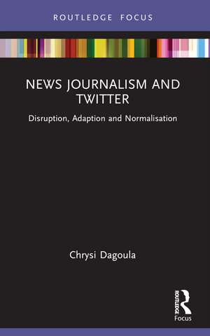 News Journalism and Twitter: Disruption, Adaption and Normalisation de Chrysi Dagoula