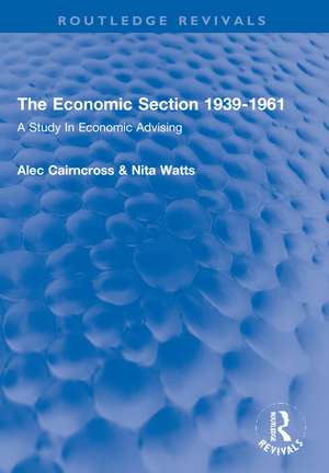 The Economic Section 1939-1961: A Study In Economic Advising de Alec Cairncross