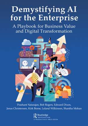 Demystifying AI for the Enterprise: A Playbook for Business Value and Digital Transformation de Prashant Natarajan