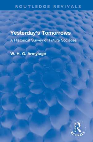 Yesterday's Tomorrows: A Historical Survey of Future Societies de W. H. G. Armytage