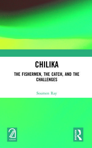 Chilika: The Fishermen, the Catch, and the Challenges de Soumen Ray