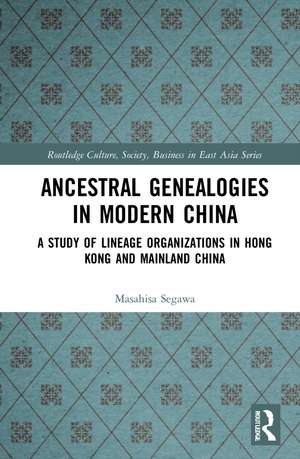 Ancestral Genealogies in Modern China: A Study of Lineage Organizations in Hong Kong and Mainland China de Masahisa Segawa