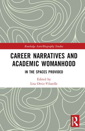 Career Narratives and Academic Womanhood: In the Spaces Provided de Lisa Ortiz-Vilarelle