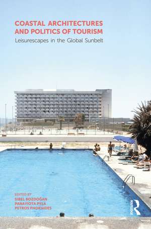 Coastal Architectures and Politics of Tourism: Leisurescapes in the Global Sunbelt de Sibel Bozdoğan