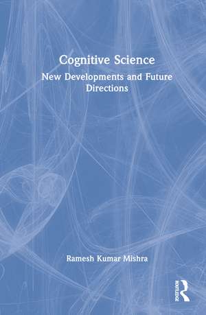 Cognitive Science: New Developments and Future Directions de Ramesh Kumar Mishra