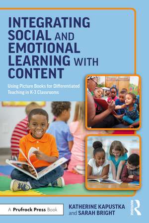 Integrating Social and Emotional Learning with Content: Using Picture Books for Differentiated Teaching in K-3 Classrooms de Katherine Kapustka