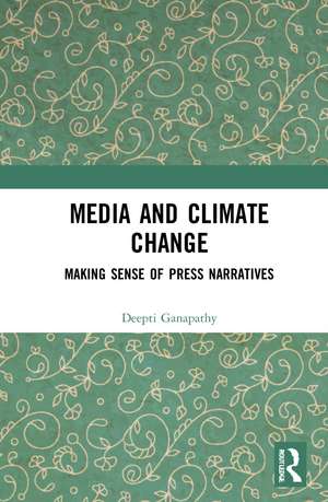 Media and Climate Change: Making Sense of Press Narratives de Deepti Ganapathy