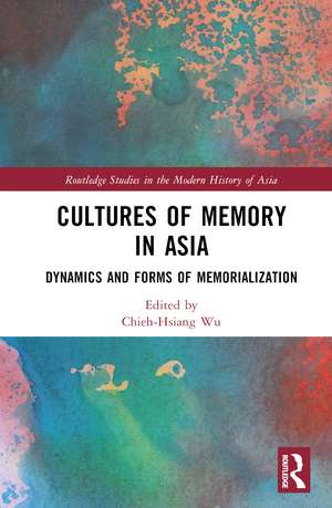 Cultures of Memory in Asia: Dynamics and Forms of Memorialization de Chieh-Hsiang Wu