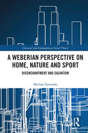 A Weberian Perspective on Home, Nature and Sport: Disenchantment and Salvation de Michael Symonds